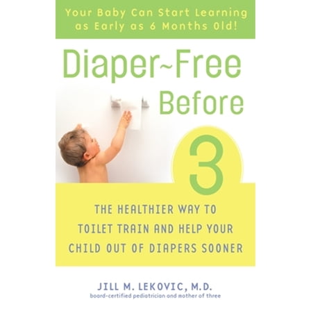 Pre-Owned Diaper-Free Before 3: The Healthier Way to Toilet Train and Help Your Child Out of Diapers Sooner (Paperback) 0307237095 9780307237095