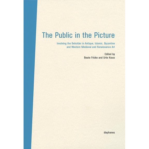 Diaphanes - Bilderdiskurs: The Public in the Picture : Involving the Beholder in Antique, Islamic, Byzantine, Western Medieval and Renaissance Art (Hardcover)