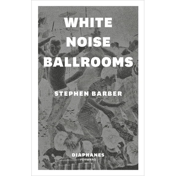 Diaphanes Forward Fiction: White Noise Ballrooms (Paperback)
