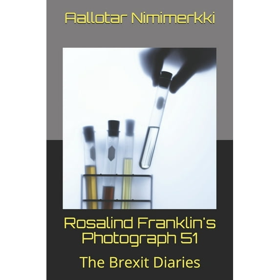 Diaries of a Technologist: Rosalind Franklin's Photograph 51, the Brexit Diaries : illustrated with original photos of Lingham Manor at Court Farm in Kent (Series #1) (Paperback)