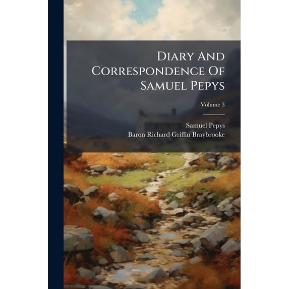 Diary And Correspondence Of Samuel Pepys : The Diary Deciphered By The Rev. J. Smith, From The Original Shorthand Ms. In The Pepysian Library. With A Life And Notes By Richard, Lord Braybrooke; Volume 3 (Paperback)
