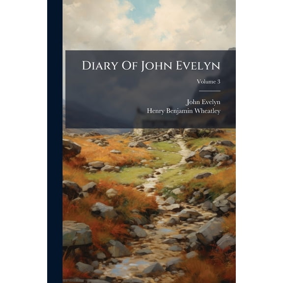 Diary Of John Evelyn : To Which Are Added A Selection From His Familiar Letters And The Private Correspondence Between King Charles I And Sir Edward Nicholas And Between Sir Edward Hyde (afterwards Earl Of Clarendon) And Sir Richard Browne; Volume 3 (Paperback)