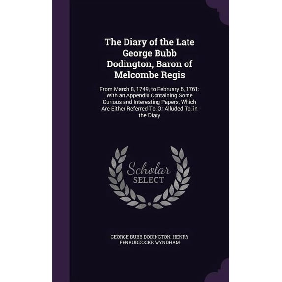 The Diary of the Late George Bubb Dodington, Baron of Melcombe Regis : From March 8, 1749, to February 6, 1761: With an Appendix Containing Some Curious and Interesting Papers, Which Are Either Referred To, Or Alluded To, in the Diary (Hardcover)