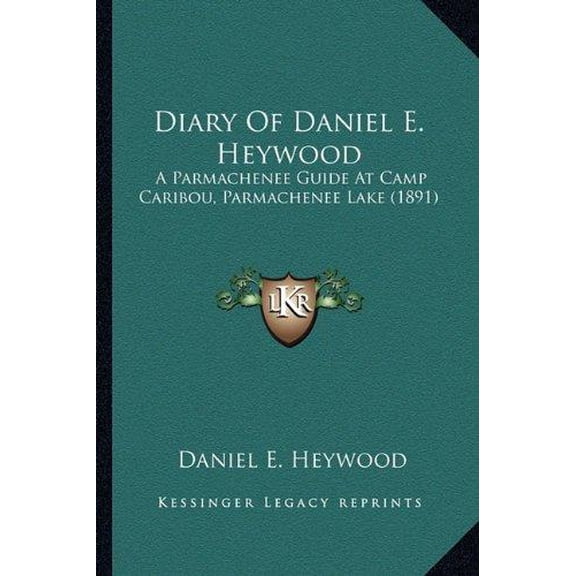 Diary Of Daniel E. Heywood : A Parmachenee Guide At Camp Caribou, Parmachenee Lake (1891) (Paperback)