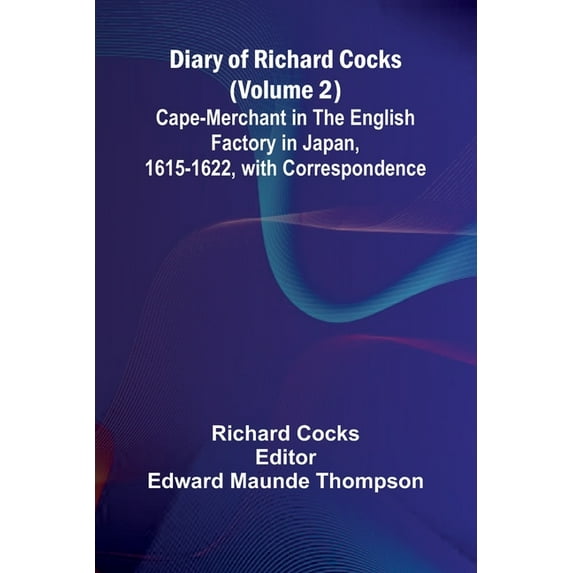 Diary Of Richard Cocks (Volume 2); Cape-Merchant In The English Factory In Japan, 1615-1622, With Correspondence, (Paperback)
