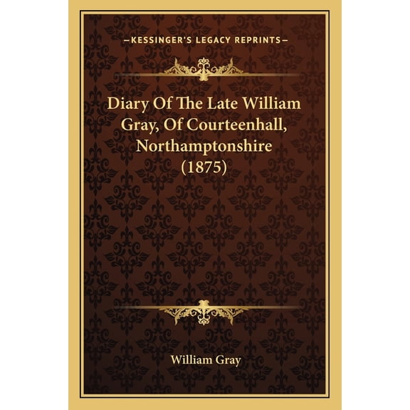 Diary Of The Late William Gray, Of Courteenhall, Northamptonshire (1875) (Paperback)