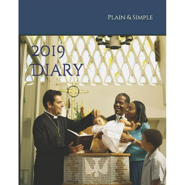 Diary - Plain & Simple Faith: 2019 Diary : Weekly Desk Diary with Scriptures & Verses to Inspire You Throughout the Year - Christian Diary, Christians Diary, Faith Diary, Church Diary (Series #1) (Paperback)