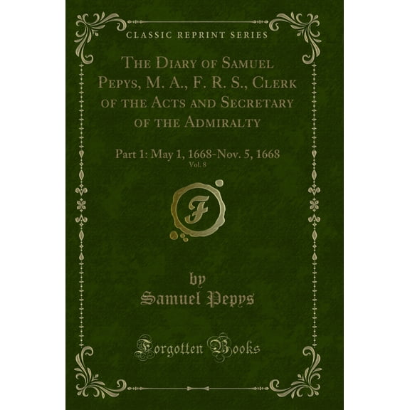 The Diary of Samuel Pepys, M. A., F. R. S., Clerk of the Acts and Secretary of the
