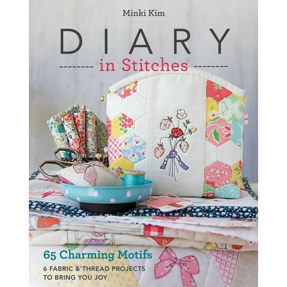 Diary in Stitches: 65 Charming Motifs - 6 Fabric &amp; Thread Projects to Bring You Joy, (Paperback)