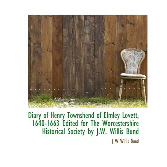 Diary of Henry Townshend of Elmley Lovett, 1640-1663 Edited for the Worcestershire Historical Society by J.W. Willis Bund (Paperback)