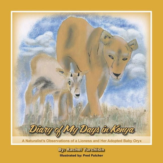 Dairy of My Days in Kenya: A Naturalist S Observations of a Lioness and Her Adopted Baby Oryx