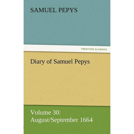 Diary of Samuel Pepys : August/September 1664 Volume 30 (Paperback)