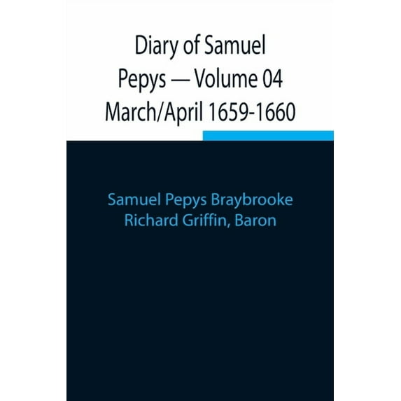 Diary Of Samuel Pepys - Volume 04: March/April 1659-1660, (Paperback)