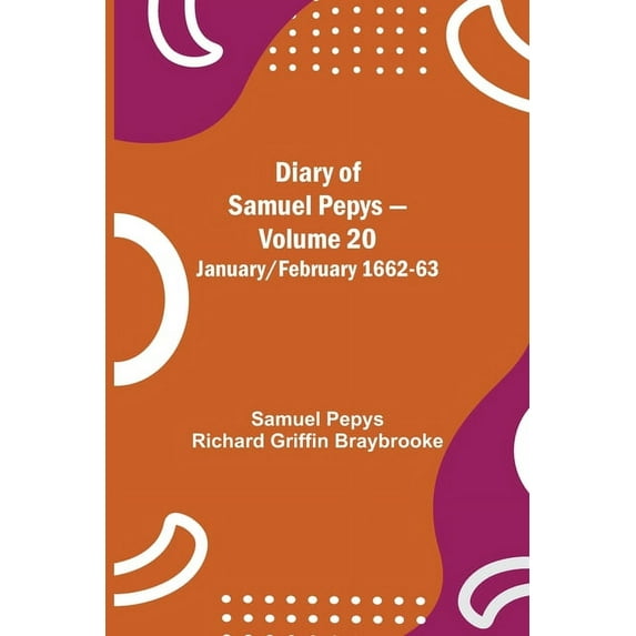 Diary Of Samuel Pepys - Volume 20: January/February 1662-63, (Paperback)