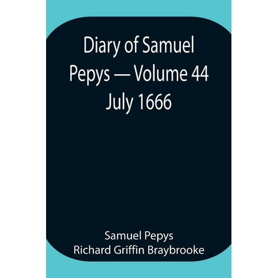 Diary Of Samuel Pepys - Volume 44: July 1666, (Paperback)