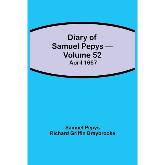 Diary Of Samuel Pepys - Volume 52: April 1667, (Paperback)