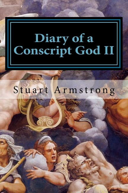 Diary of a Conscript God II: New Beginnings and New Endings Paperback 1534749047 9781534749047 Stuart Armstrong