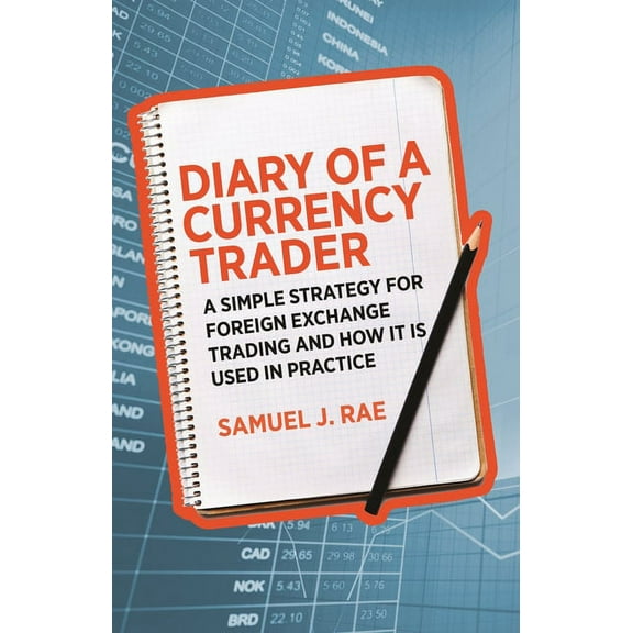 Diary of a Currency Trader: A Simple Strategy for Foreign Exchange Trading and How It Is Used in Practice, (Paperback)