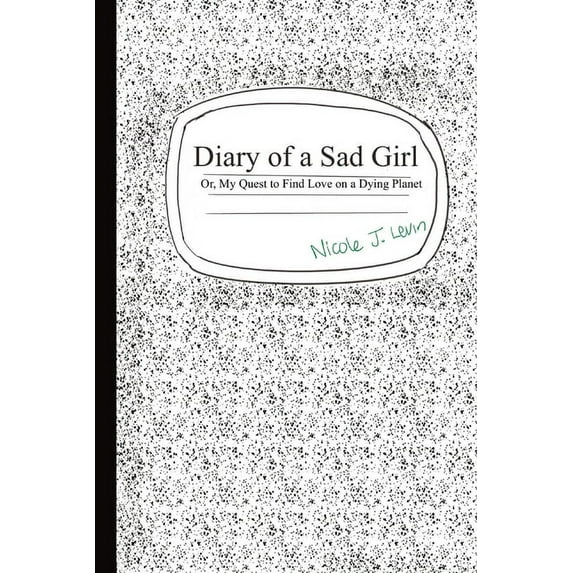 Diary of a Sad Girl: Or, My Quest to Find Love on a Dying Planet, (Paperback)