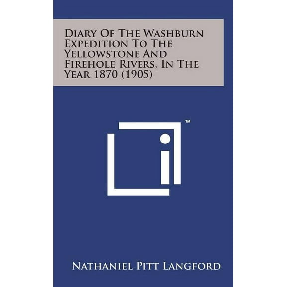 Diary of the Washburn Expedition to the Yellowstone and Firehole Rivers, in the Year 1870 (1905) (Hardcover)