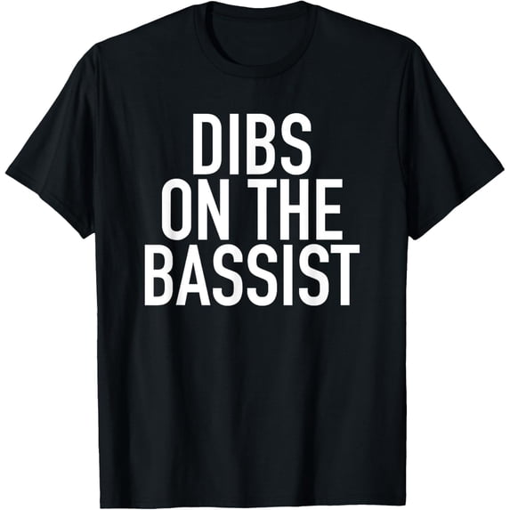 Dibs On The Bassist - Popular Band Fan Quote T-Shirt men and women can wear, black, white, gifts