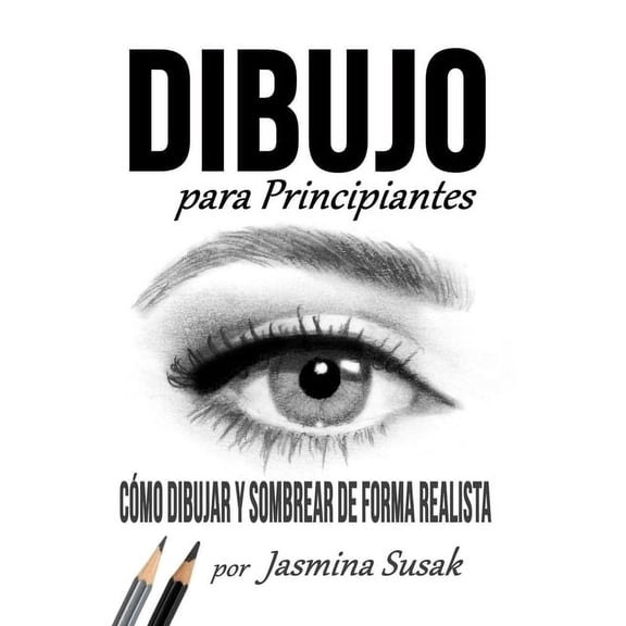 Dibujo Para Principiantes: Cmo Dibujar y Sombrear de Forma Realista, (Paperback)