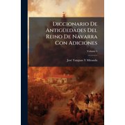 Diccionario De Antig edades Del Reino De Navarra Con Adiciones; Volume 4 Paperback