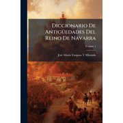 Diccionario De Antig edades Del Reino De Navarra; Volume 1 Paperback