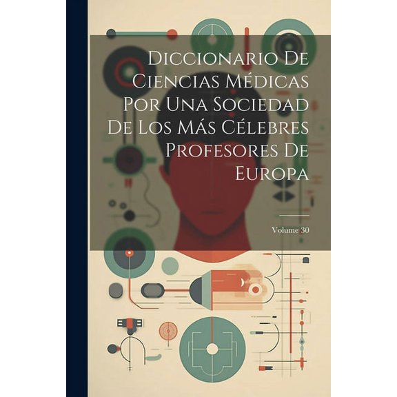 Diccionario De Ciencias Mdicas Por Una Sociedad De Los Ms Clebres Profesores De Europa; Volume 30 (Paperback)