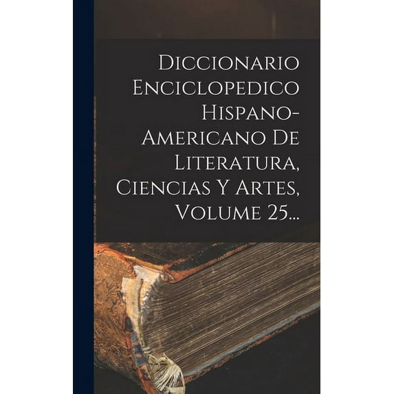 Diccionario Enciclopedico Hispano-americano De Literatura, Ciencias Y Artes, Volume 25... (Hardcover)