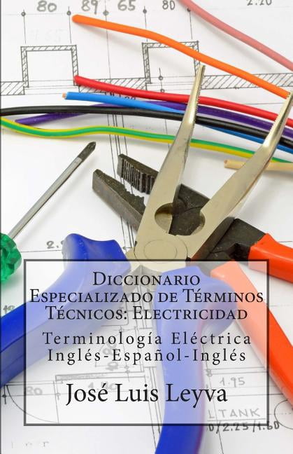 Diccionario Especializado de Términos Técnicos: Diccionario Especializado de Términos Técnicos: Electricidad: Terminología Eléctrica Inglés-Español-Inglés (Paperback)