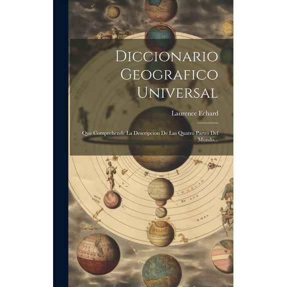 Diccionario Geografico Universal : Que Comprehende La Descripcion De Las Quatro Partes Del Mundo... (Hardcover)