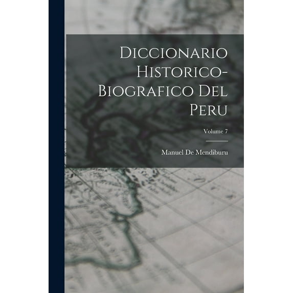 Diccionario Historico-Biografico Del Peru; Volume 7, (Paperback)