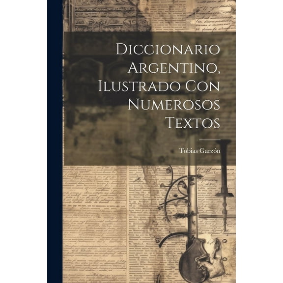 Diccionario argentino, ilustrado con numerosos textos (Paperback)