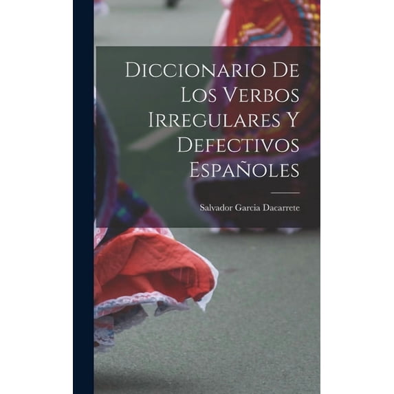 Diccionario de los verbos irregulares y defectivos españoles, (Hardcover)