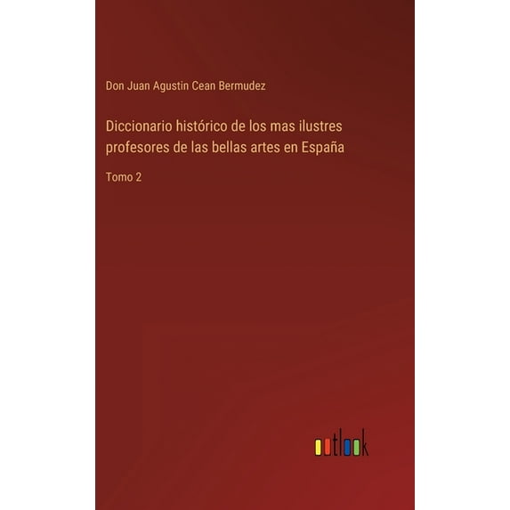 Diccionario histórico de los mas ilustres profesores de las bellas artes en España: Tomo 2 (Hardcover)