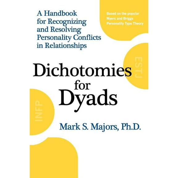Dichotomies for Dyads: A Handbook for Recognizing and Resolving Personality Conflicts in Relationships (Paperback)