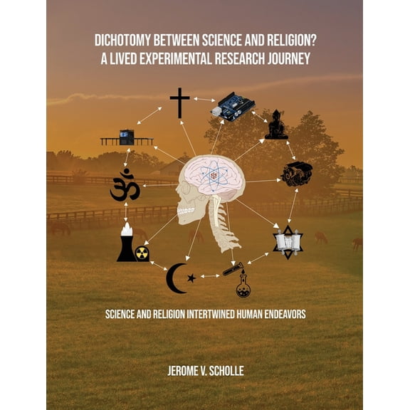 Dichotomy Between Science and Religion? A Lived Experimental Research Journey: Science and Religion Interwined Human End, (Paperback)
