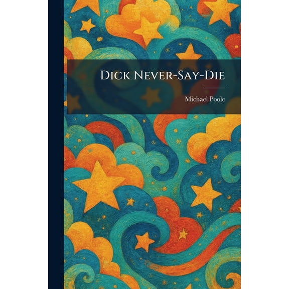 Dick Never-Say-Die, (Paperback)