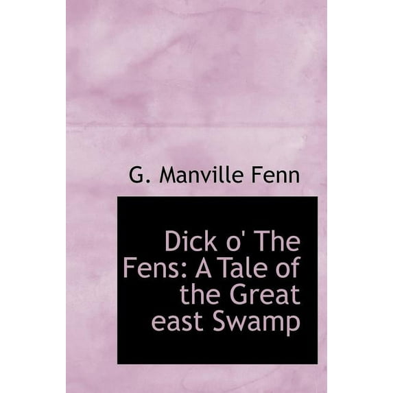 Dick O' the Fens : A Tale of the Great East Swamp (Hardcover)