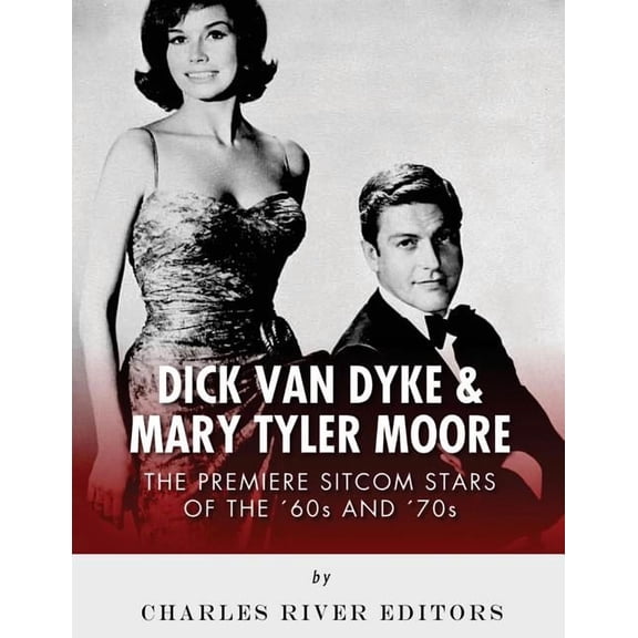 Dick Van Dyke & Mary Tyler Moore: The Premiere Sitcom Stars of the '60s and '70s, (Paperback)