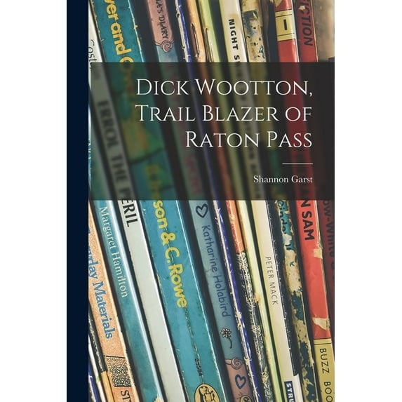 Dick Wootton, Trail Blazer of Raton Pass, (Paperback)
