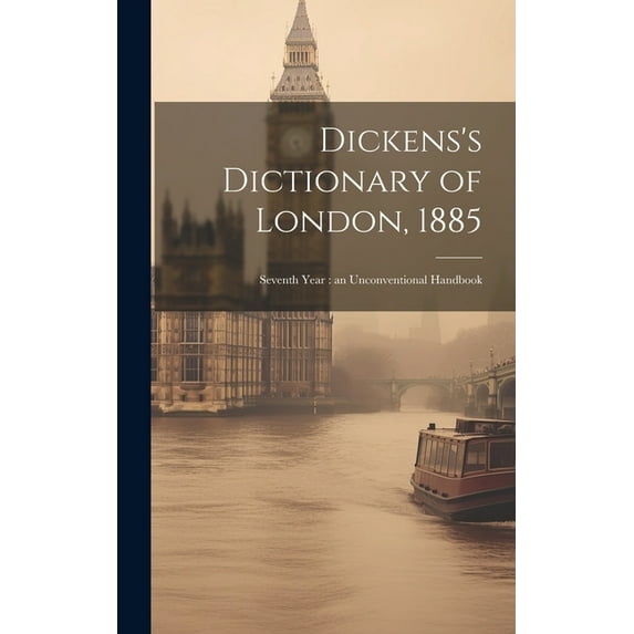 Dickens's Dictionary of London, 1885: Seventh Year: an Unconventional Handbook (Hardcover)