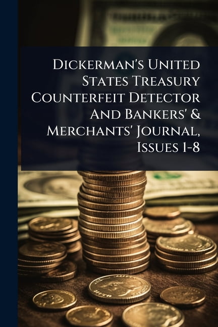 Dickerman's United States Treasury Counterfeit Detector And Bankers' & Merchants' Journal, Issues 1-8, (Paperback)