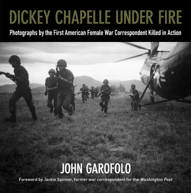 Dickey Chapelle Under Fire: Photographs by the Only American Female War Correspondent Killed in Action, (Paperback)
