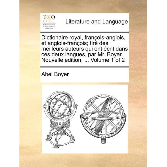 Dictionaire royal, franois-anglois, et anglois-franois; tir des meilleurs auteurs qui ont crit dans ces deux langues, par Mr. Boyer. Nouvelle edition, ... Volume 1 of 2 (Paperback)