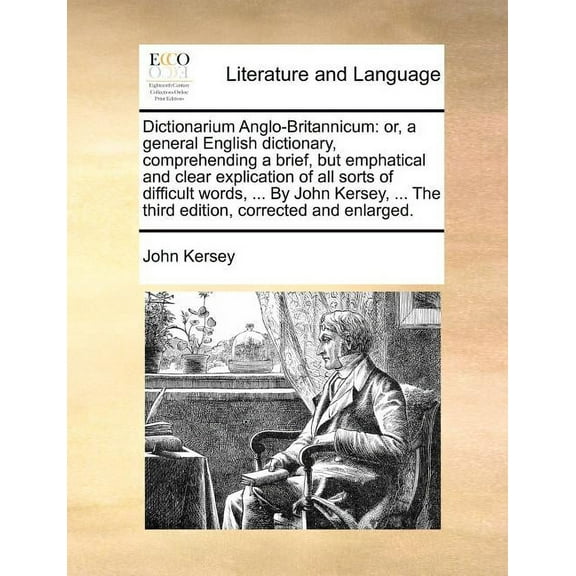 Dictionarium Anglo-Britannicum : or, a general English dictionary, comprehending a brief, but emphatical and clear explication of all sorts of difficult words, ... By John Kersey, ... The third edition, corrected and enlarged. (Paperback)
