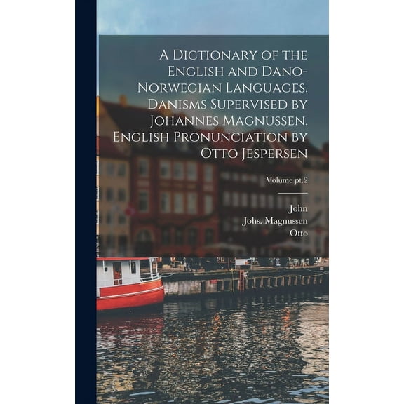 A Dictionary of the English and Dano-Norwegian Languages. Danisms Supervised by Johannes Magnussen. English Pronunciation by Otto Jespersen; Volume pt.2 (Hardcover)