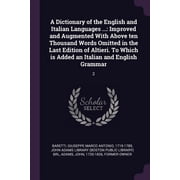 A Dictionary of the English and Italian Languages ... Improved and Augmented With Above ten Thousand Words Omitted in the Last Edition of Altieri. To Which is Added an Italian and English Grammar 2 Paperback