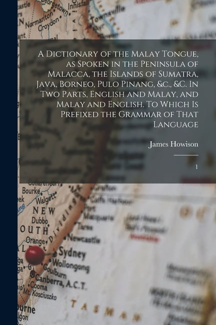 Pulo Java A Dictionary of the Malay Tongue, as Spoken in the Peninsula of Malacca ...